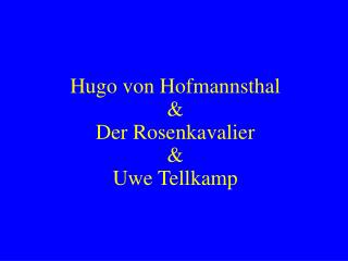 Hugo von Hofmannsthal &amp; Der Rosenkavalier &amp; Uwe Tellkamp
