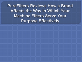 PureFilters Reviews How a Brand Affects the Way in Which Your Machine Filters Serve Your Purpose Effectively