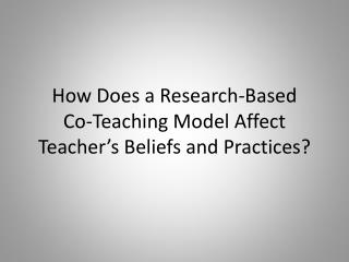 How Does a Research-Based Co-Teaching Model Affect Teacher’s Beliefs and Practices?