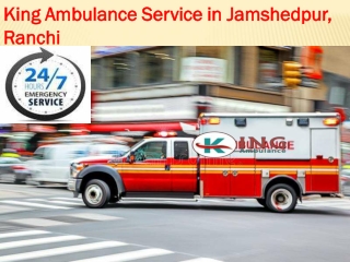 King offers Road Ambulance Service in Jamshedpur, Ranchi around the clock