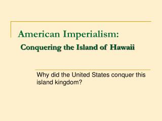 American Imperialism: Conquering the Island of Hawaii