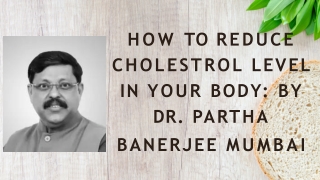 HOW TO REDUCE CHOLESTROL LEVEL IN YOUR BODY : Dr. Partha Banerjee Mumbai