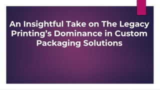 An Insightful Take on The Legacy Printing’s Dominance in Custom Packaging Solutions