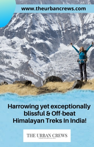 Harrowing yet exceptionally blissful & Off-beat Himalayan Treks In India!
