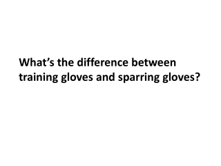 What’s the difference between training gloves and sparring gloves?