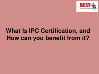 What Is IPC Certification, and How can you benefit from it?