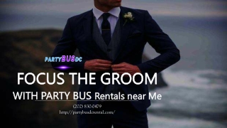 Focus the Groom with Party Buses Near Me