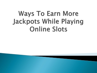 Ways-To-Earn-More-Jackpots-While-Playing-Online-Slots