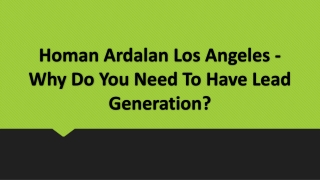 Homan Ardalan Los Angeles - Why Do You Need To Have Lead Generation?