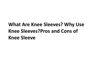 What Are Knee Sleeves?Why Use Knee Sleeves?Pros and Cons of Knee Sleeve