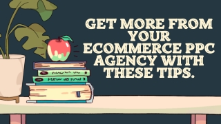 Get More From Your eCommerce PPC Agency With These Tips.