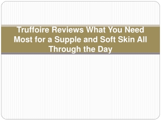 Truffoire Reviews What You Need Most for a Supple and Soft Skin All Through the Day