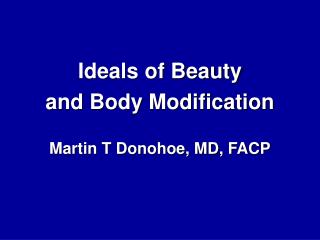 Ideals of Beauty and Body Modification Martin T Donohoe, MD, FACP