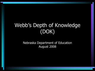 Webb’s Depth of Knowledge (DOK) Nebraska Department of Education August 2008