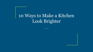 10 Ways to Make a Kitchen Look Brighter