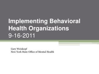 Implementing Behavioral Health Organizations 9-16-2011