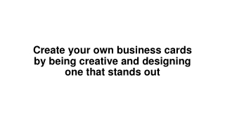 Create your own business cards by being creative and designing one that stands out