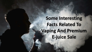 Some Interesting Facts Related To Vaping And Premium E-juice Sale