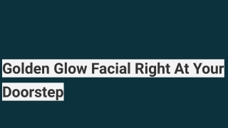 Golden Glow Facial Right At Your Doorstep