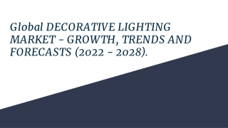 Global DECORATIVE LIGHTING MARKET - GROWTH, TRENDS AND FORECASTS (2022 - 2028)
