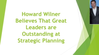 Howard Wilner Believes That Great Leaders are Outstanding at Strategic Planning