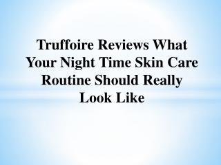 Truffoire Reviews What Your Night Time Skin Care Routine Should Really Look Like