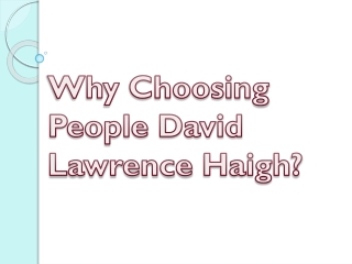 Why Choosing People David Lawrence Haigh?