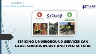 STRIKING UNDERGROUND SERVICES CAN CAUSE SERIOUS INJURY AND EVEN BE FATAL