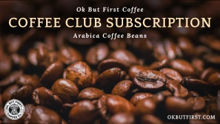 Coffee Club Subscription Ok But First Coffee - Arabica Coffee Beans