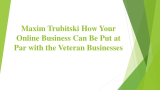 Maxim Trubitski How Your Online Business Can Be Put at Par with the Veteran Businesses