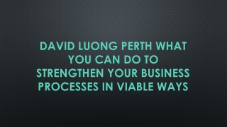 David Luong Perth What You Can Do to Strengthen Your Business Processes in Viable Ways