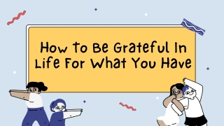 How To Be Grateful In Life For What You Have