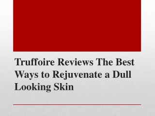 Truffoire Reviews the Best Ways to Rejuvenate a Dull Looking Skin