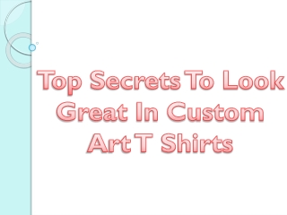 Top Secrets To Look Great In Custom Art T Shirts