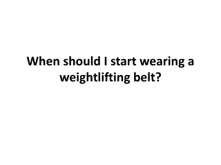 When should I start wearing a weightlifting belt