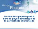 Le r le des lymphocytes B dans la physiopathologie de la polyarthrite rhumato de