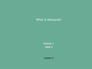 What is discourse? Module 2 2008-9 Lesson 4