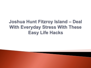 Joshua Hunt Fitzroy Island – Deal With Everyday Stress With These Easy Life Hacks