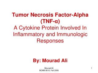 Tumor Necrosis Factor-Alpha (TNF-α) A Cytokine Protein Involved In Inflammatory and Immunologic Responses By: Mourad Ali