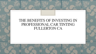 The Benefits of Investing in Professional Car Tinting Fullerton CA