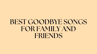 Best Goodbye Songs For Family And Friends - PPT