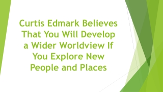 Curtis Edmark Believes That You Will Develop a Wider Worldview If You Explore New People and Places