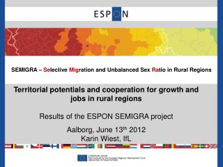 Territorial potentials and cooperation for growth and jobs in rural regions Results of the ESPON SEMIGRA project Aalborg