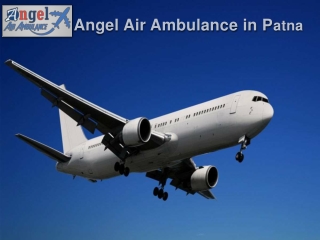 Get Angel Air Ambulance Service in Patna at Any Time Along With Entire Medical Unit