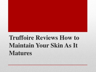 Truffoire Reviews How to Maintain Your Skin As It Matures