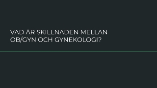 VAD ÄR SKILLNADEN MELLAN OB_GYN OCH GYNEKOLOGI_