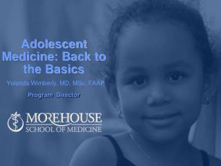 Adolescent Medicine: Back to the Basics Yolanda Wimberly, MD, MSc, FAAP Program Director