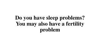 Do you have sleep problems? You may also have a fertility problem