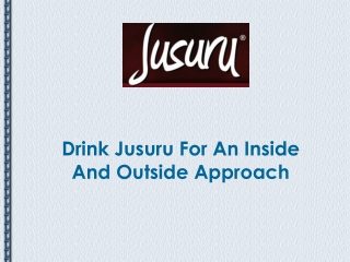 Drink Jusuru For An Inside And Outside Approach