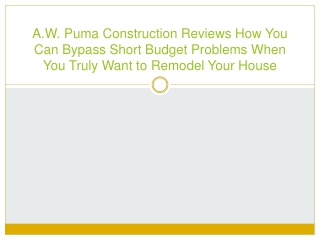 A.W. Puma Construction Reviews How You Can Bypass Short Budget Problems When You Truly Want to Remodel Your House